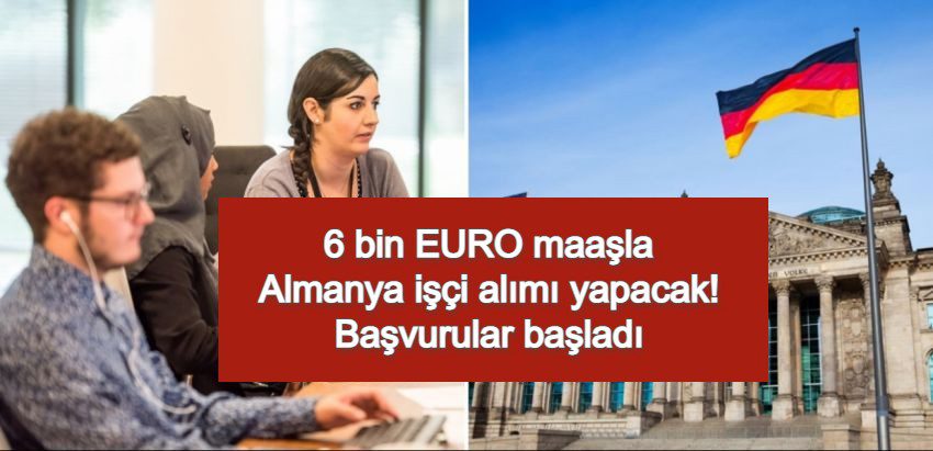 6 bin EURO maaşla Almanya işçi alımı yapacak! Başvurular başladı