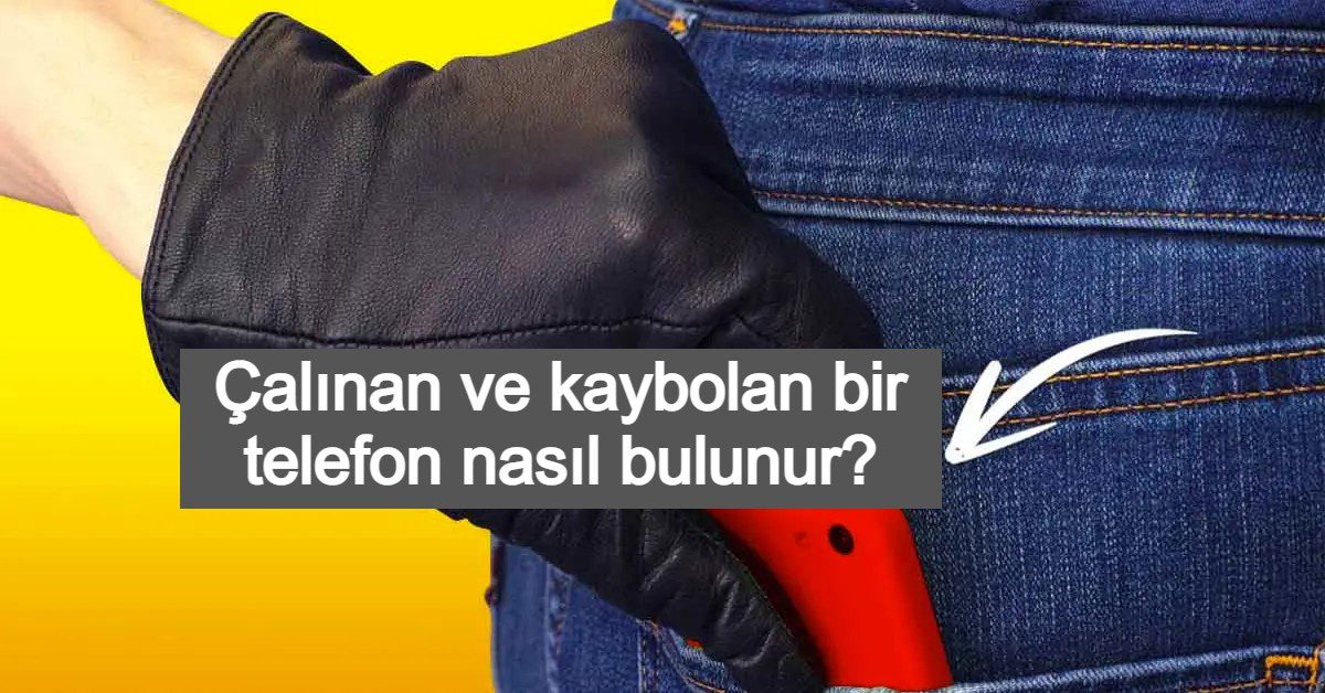 Çalınan ve kaybolan bir telefon nasıl bulunur?