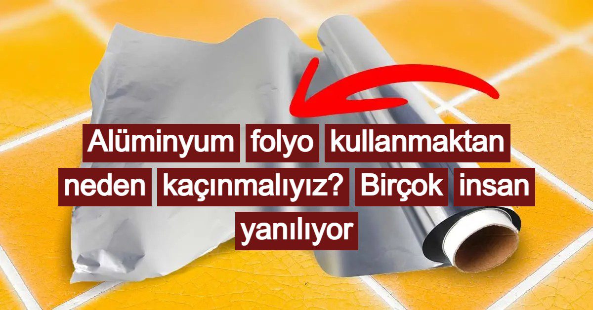 Alüminyum folyo kullanmaktan neden kaçınmalıyız? Birçok insan yanılıyor