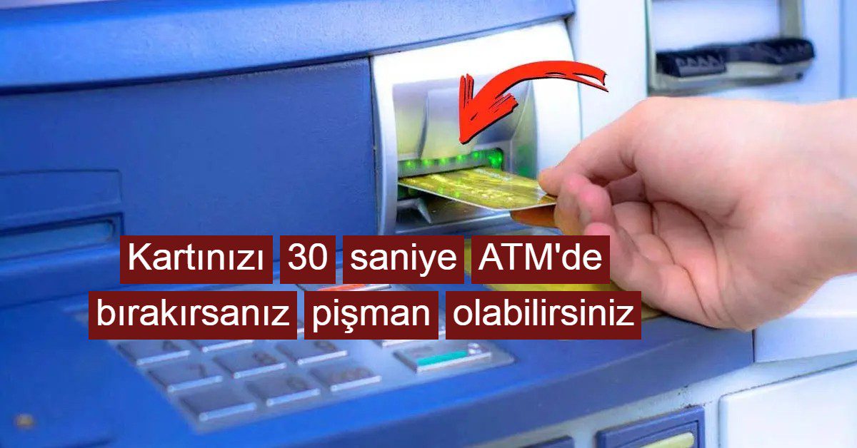 Kartınızı 30 saniye ATM'de bırakırsanız pişman olabilirsiniz
