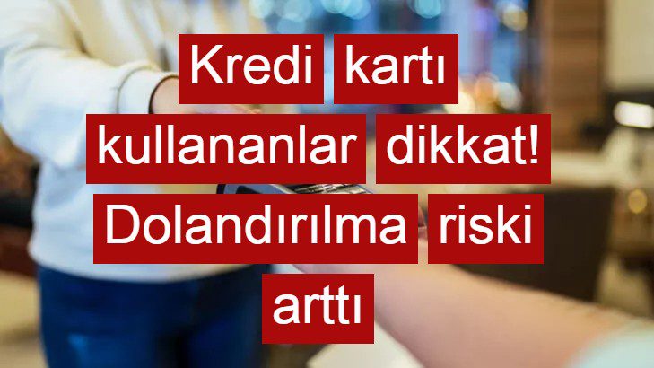 Kredi kartı kullananlar dikkat! Dolandırılma riski arttı