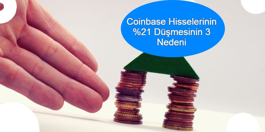 Coinbase Hisselerinin %21 Düşmesinin 3 Nedeni
